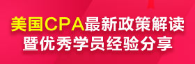 美國(guó)CPA政策解讀暨優(yōu)秀學(xué)員經(jīng)驗(yàn)分享