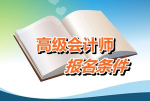 廣東省2015年高級(jí)會(huì)計(jì)師考試報(bào)名條件