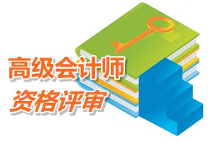 中央國家機(jī)關(guān)2015年高級會計師資格評審申報時間7月1-10日