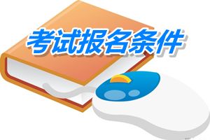 河南2015年中級/高級會計師考試報名具體條件