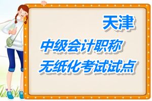 無紙化試點(diǎn)：天津2015年中級(jí)會(huì)計(jì)職稱考試采取無紙化方式進(jìn)行