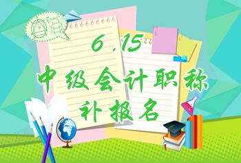 金華2015年中級會計(jì)職稱考試補(bǔ)報(bào)名時(shí)間6月15日開始