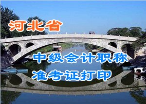 河北2015中級會計職稱考試準(zhǔn)考證打印時間及入口匯總