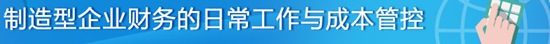 制造型企業(yè)如何進(jìn)行財(cái)務(wù)的日常工作與成本管控