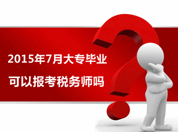 2015年7月大專畢業(yè)可以報考稅務(wù)師嗎