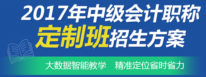 2017年中級會計職稱考試網上輔導“定制班”招生方案