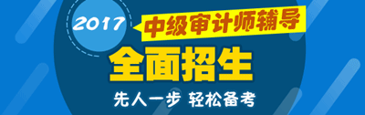 2017年中級審計師考試輔導招生方案