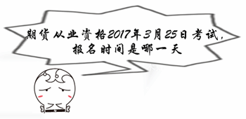 期貨從業(yè)資格2017年3月25日考試 報名時間是哪一天