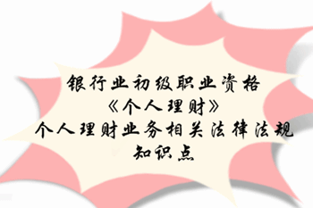 2017銀行業(yè)初級(jí)職業(yè)資格《個(gè)人理財(cái)》預(yù)習(xí)階段第二章知識(shí)點(diǎn)