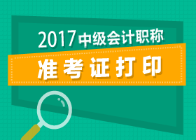 合肥2017年中級會計準(zhǔn)考證打印