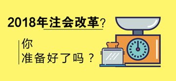 2018年注會會改革嗎 考試限制會增多？