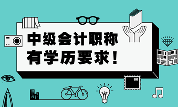 中級會計職稱考試對學歷有要求嗎？