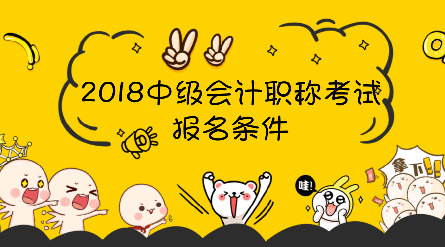 會計中級職稱考試報名條件已公布 還不來看看有哪些？