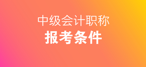 報(bào)考中級(jí)會(huì)計(jì)師需要什么條件？自考本科等學(xué)歷可以報(bào)考嗎？