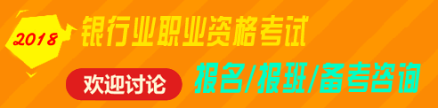 2018年銀行業(yè)職業(yè)資格（初級、中級）考試報名、輔導(dǎo)免費(fèi)咨詢 歡迎討論