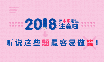 2018年中級會計(jì)職稱易錯題專家點(diǎn)評大匯總