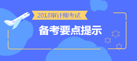 劃重點！2018中級審計師考前《審計理論與實務》備考要點提示 