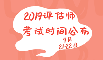 2019年資產(chǎn)評估師考試時(shí)間為9月21、22日兩天