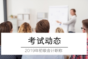 2019年初級(jí)會(huì)計(jì)職稱考試動(dòng)態(tài)4