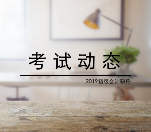 2019年初級(jí)會(huì)計(jì)職稱(chēng)考試動(dòng)態(tài)