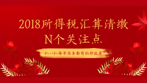 2018所得稅匯算清繳的N個關(guān)注點