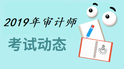 2019年審計師考試動態(tài)