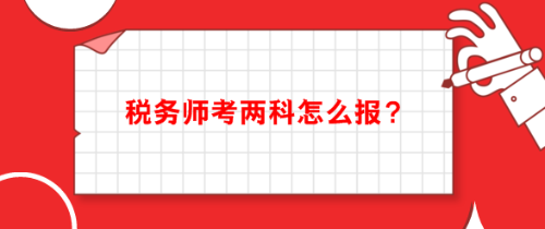 稅務(wù)師考兩科怎么報科目