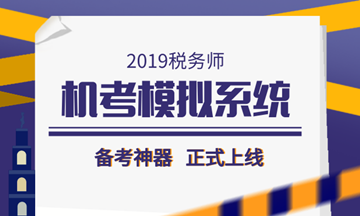 2019稅務(wù)師備考利器——機(jī)考模擬系統(tǒng)正式上線！