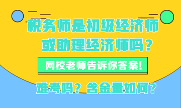 稅務(wù)師現(xiàn)在是初級經(jīng)濟師或者助理經(jīng)濟師嗎？稅務(wù)師難考嗎？