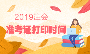 2019注會(huì)準(zhǔn)考證打印時(shí)間