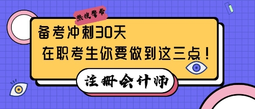 注會備考沖刺30天，在職考生你要做到這三點！