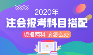 2020年注冊(cè)會(huì)計(jì)師報(bào)考兩科該如何搭配？