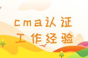 cma需要幾年工作經(jīng)驗(yàn)?zāi)米C