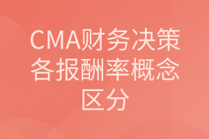 CMA《財務(wù)決策》：各報酬率概念的區(qū)分