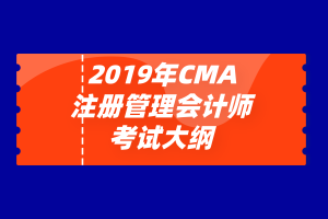 2019年注冊(cè)管理會(huì)計(jì)師（CMA）考試大綱