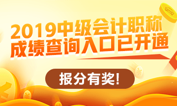 2019中級會計職稱查分入口開通啦！立即查分！報分就有獎！