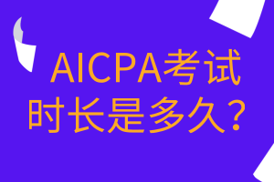 AICPA考試時(shí)長(zhǎng)是多久？