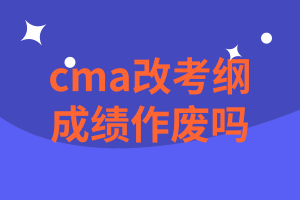 cma改考綱后成績作廢嗎？