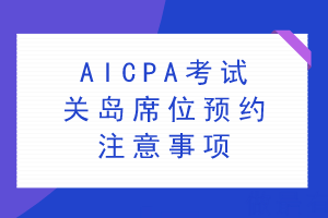 AICPA考試關(guān)島席位預(yù)約注意事項