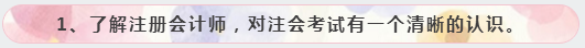 1、了解注冊會計師，對注會考試有一個清晰的認(rèn)識。