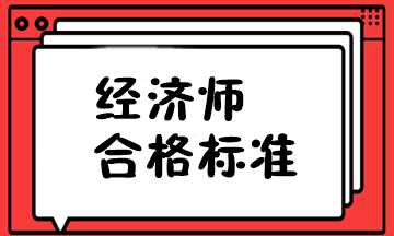 中級經(jīng)濟(jì)師 合格標(biāo)準(zhǔn)