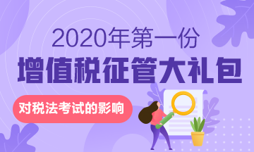 來啦！2020年的第一份增值稅征管大禮包對(duì)稅法有何影響？