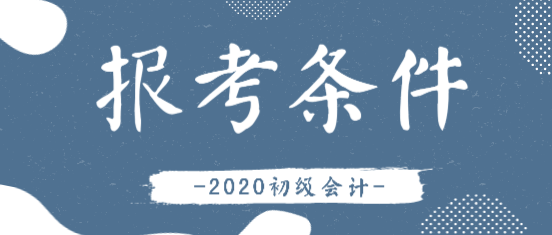 2020綿陽初級會計(jì)師報(bào)考條件