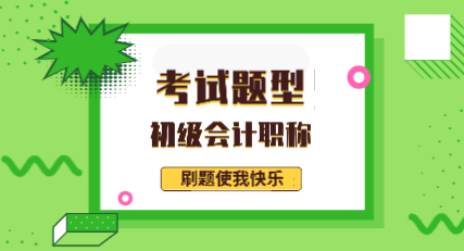 福建龍巖2020年會計初級考試題型都有哪些？