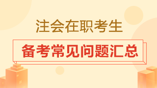 在職考生備考時(shí)間從哪來？2020注會(huì)備考常見問題匯總！