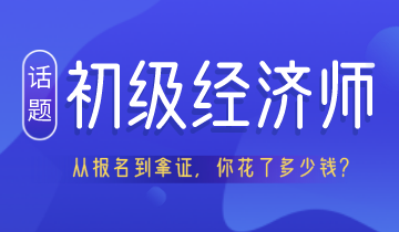 從報名到拿證 考初級經(jīng)濟(jì)師居然要花這么多錢！你認(rèn)真算過嗎？