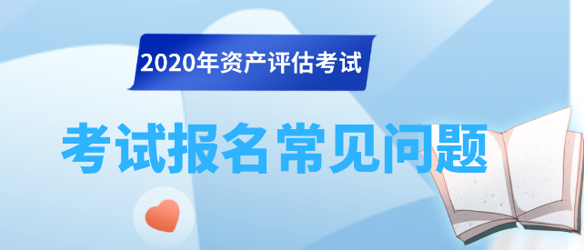 2020資產(chǎn)評估師考試報名常見問題