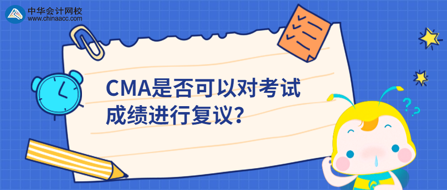 CMA是否可以對(duì)考試成績(jī)進(jìn)行復(fù)議？