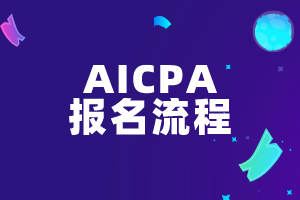 AICPA報考流程有幾步？這些注意事項必看！