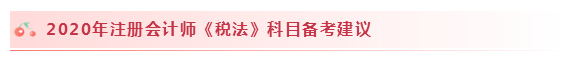 2020注會(huì)稅法怎么學(xué)？學(xué)習(xí)建議+干貨匯總趕快來(lái)看！